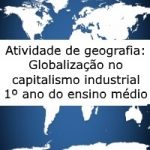Atividade de geografia: Globalização no capitalismo industrial – 1º ano do ensino médio