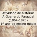 Atividade de história: A Guerra do Paraguai (1864-1870) – 1º ano do ensino médio