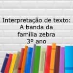 Interpretação de texto: A banda da família zebra – 3º ano