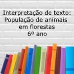 Interpretação de texto: População de animais em florestas – 6º ano