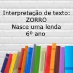 Interpretação de texto: ZORRO – Nasce uma lenda – 6º ano