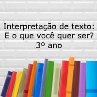Interpretação de texto: E o que você quer ser? - 3º ano