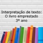 Interpretação de texto: O livro emprestado – 3º ano