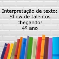 Interpretação de texto: Show de talentos chegando! - 4º ano