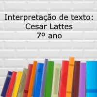 Interpretação de texto: Cesar Lattes – 7º ano