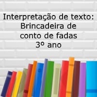 Interpretação de texto: Brincadeira de conto de fadas - 3º ano