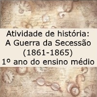 Atividade de história A Guerra da Secessão (1861-1865) – 1º ano do ensino médio Atividade de história: A Guerra da Secessão (1861-1865) - 1º ano do ensino médio
