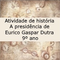 Atividade de história – A presidência de Eurico Gaspar Dutra (1946-1950) – 9º ano Atividade de história - A presidência de Eurico Gaspar Dutra (1946-1950) - 9º ano