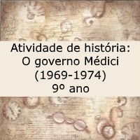 Atividade de história O governo Médici (1969-1974) – 9º ano Atividade de história: O governo Médici (1969-1974) - 9º ano