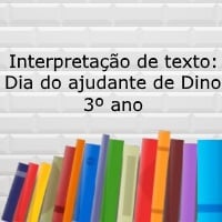 Interpretação de texto Dia do ajudante de Dino – 3º ano Interpretação de texto: Dia do ajudante de Dino - 3º ano