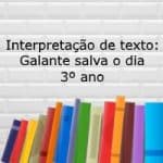 Interpretação de texto: Galante salva o dia – 3º ano