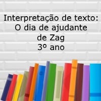 Interpretação de texto O dia de ajudante de Zag – 3º ano Interpretação de texto: O dia de ajudante de Zag - 3º ano