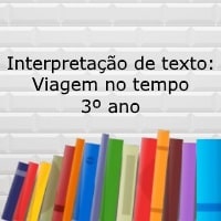 Interpretação de texto: Viagem no tempo - 3º ano