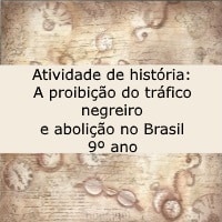 Atividade de história A proibição do tráfico negreiro e abolição no Brasil – 9º ano Atividade de história: A proibição do tráfico negreiro e abolição no Brasil - 9º ano