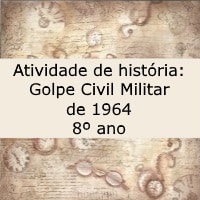 Atividade de história Golpe Civil Militar de 1964 – 8º ano Atividade de história: Golpe Civil Militar de 1964 - 8º ano