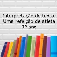 Interpretação de texto Uma refeição de atleta – 3º ano Interpretação de texto: Uma refeição de atleta - 3º ano