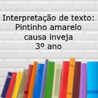 Interpretação de texto Pintinho amarelo causa inveja - 3º ano