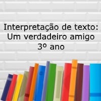 Interpretação de texto: Um verdadeiro amigo - 3º ano