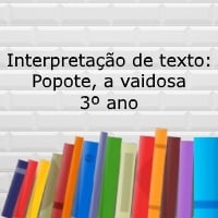 Interpretação de texto Popote, a vaidosa – 3º ano Interpretação de texto: Popote, a vaidosa - 3º ano