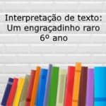 Interpretação de texto: Um engraçadinho raro – 6º ano