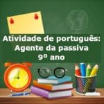 Atividade de português: Agente da passiva – 9º ano