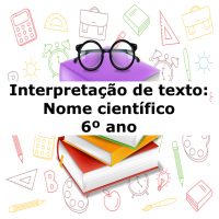 Interpretação de texto: Nome científico – 6º ano