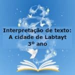 Interpretação de texto: A cidade de Labtayt – 3º ano