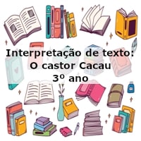 Interpretação de texto: O castor Cacau – 3º ano