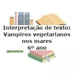 Interpretação de texto: Vampiros vegetarianos nos mares – 6º ano