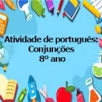Atividade de português: Conjunções – 8º ano