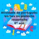 Atividade de português: Verbos no pretérito imperfeito – 8º ano