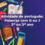 Atividade de português: Palavras com G ou com J – 2º ou 3º ano