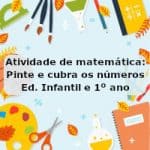 Atividade de matemática: Pinte e cubra os números – Ed. Infantil e 1º ano