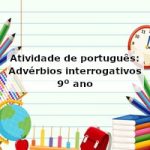 Atividade de português: Advérbios interrogativos – 9º ano