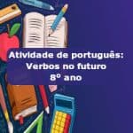 Atividade de português: Verbos no futuro – 8º ano