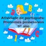 Atividade de português: Pronomes possessivos – 9º ano