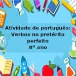 Atividade de português: Verbos no pretérito perfeito – 8º ano