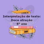 Interpretação de texto: Doce atração – 5º ano