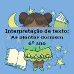 Interpretação de texto: As plantas dormem – 6º ano