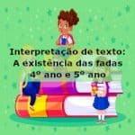 Interpretação de texto: A existência das fadas – 4º ano e 5º ano
