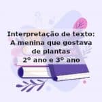 Interpretação de texto: A menina que gostava de plantas – 2º ano e 3º ano