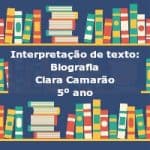 Interpretação de texto: Biografia – Clara Camarão – 5º ano