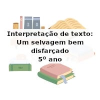 Interpretação de texto: Um selvagem bem disfarcado – 5º ano