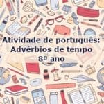 Atividade de português: Advérbios de tempo – 8º ano