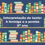 Interpretação de texto: A formiga e a pomba – 5º ano