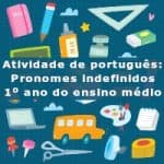 Atividade de português: Pronomes indefinidos – 1º ano do ensino médio