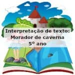 Interpretação de texto: Morador de caverna – 5º ano