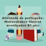 Atividade de português: Monossílabos tônicos acentuados – 8º ano