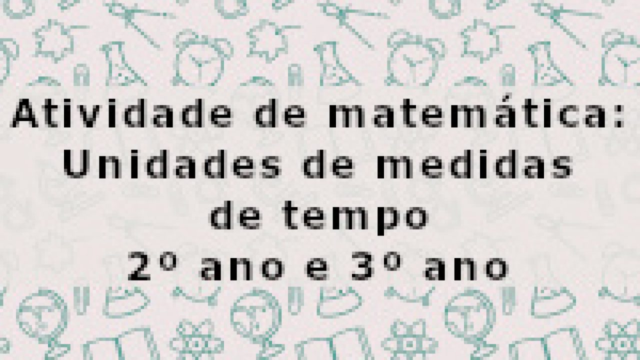 Matemática - Tempo  Atividades de matemática 3ano, Medidas de