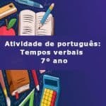 Atividade de português: Tempos verbais – 7º ano